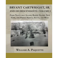 Bryant Cartwright, Sr. and His Descendants - Volume I: From Nantucket Island, Rhode Island, New York, and Points North, South, and West