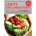 Anti Inflammatory Cookbook for Beginner: 7 Weekly Plans and 200 Recipes to Simplify Your Healing - Paperback