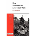 How Democracies Lose Small Wars: State, Society, and the Failures of France in Algeria, Israel in Lebanon, and the United States in Vietnam