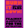 Burn It Down!: Feminist Manifestos for the Revolution - Paperback