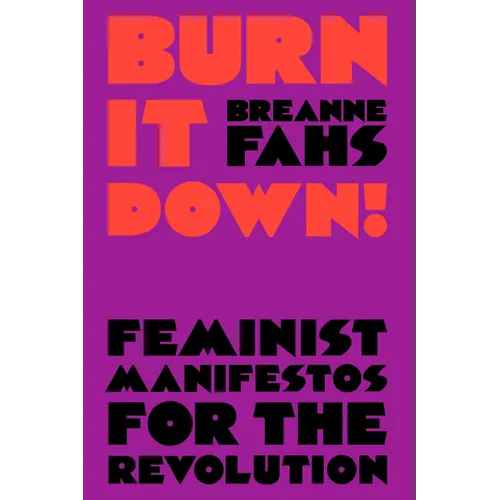 Burn It Down!: Feminist Manifestos for the Revolution - Paperback