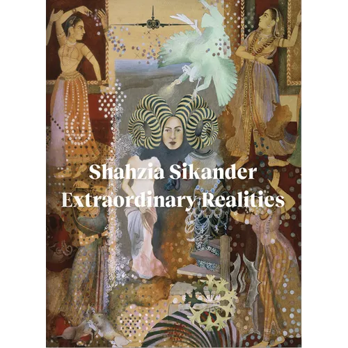 Shahzia Sikander: Extraordinary Realities - Paperback