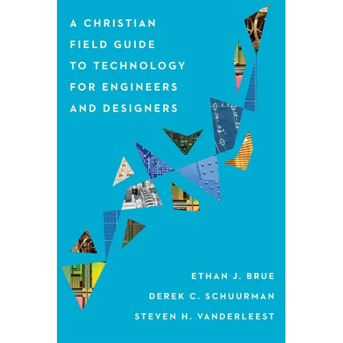 A Christian Field Guide to Technology for Engineers and Designers - Paperback