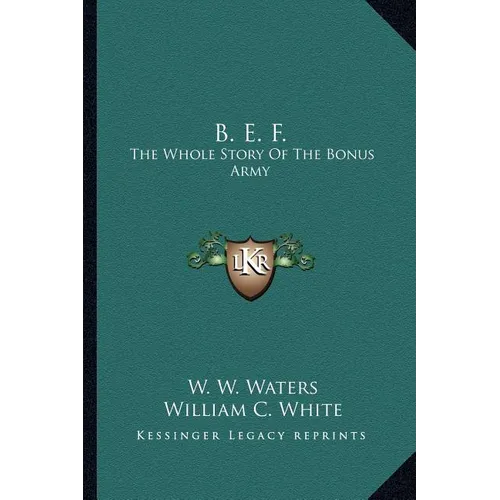 B. E. F.: The Whole Story Of The Bonus Army