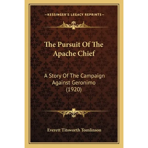 The Pursuit Of The Apache Chief: A Story Of The Campaign Against Geronimo (1920)