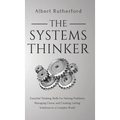 The Systems Thinker: Essential Thinking Skills For Solving Problems, Managing Chaos, and Creating Lasting Solutions in a Complex World - Hardcover