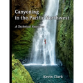Canyoning in the Pacific Northwest: A Technical Resource - Paperback