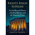 Rights Reign Supreme: An Intellectual History of Judicial Review and the Supreme Court