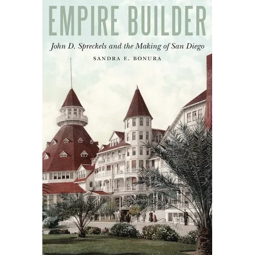Empire Builder: John D. Spreckels and the Making of San Diego