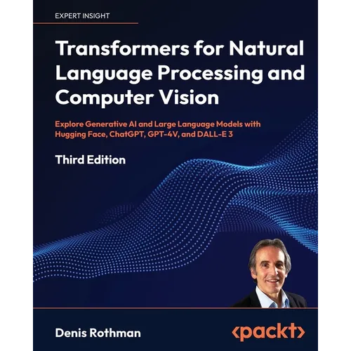 Transformers for Natural Language Processing and Computer Vision - Third Edition: Explore Generative AI and Large Language Models with Hugging Face, C - Paperback