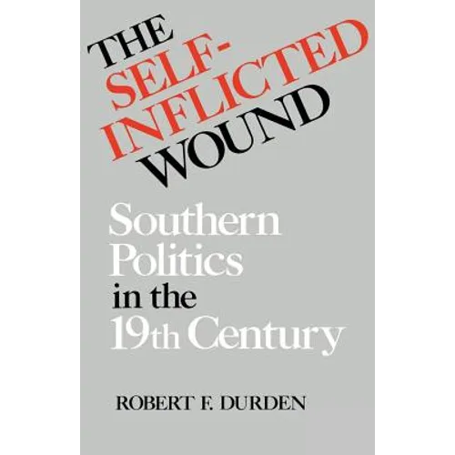 The Self-Inflicted Wound: Southern Politics in the Nineteenth Century