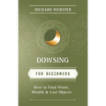 Dowsing for Beginners: How to Find Water, Wealth & Lost Objects - Paperback