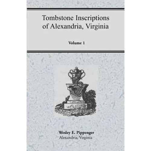 Tombstone Inscriptions of Alexandria, Virginia, Volume 1