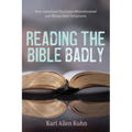 Reading the Bible Badly: How American Christians Misunderstand and Misuse Their Scriptures - Paperback