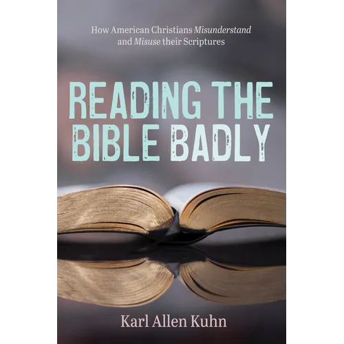Reading the Bible Badly: How American Christians Misunderstand and Misuse Their Scriptures - Paperback