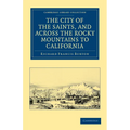 The City of the Saints, and Across the Rocky Mountains to California
