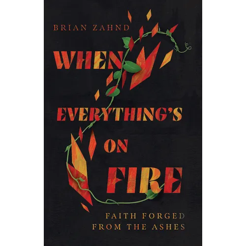 When Everything's on Fire: Faith Forged from the Ashes - Hardcover