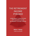 The Retirement Income Pyramid: Learn about your options for building a solid retirement income stream - Paperback