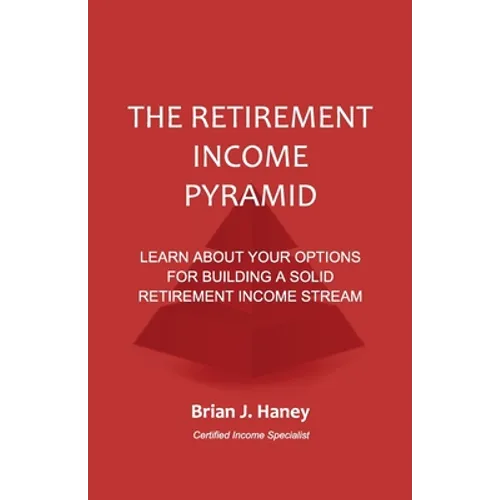 The Retirement Income Pyramid: Learn about your options for building a solid retirement income stream - Paperback