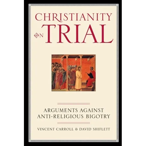 Christianity on Trial: Arguments Against Anti-Religious Bigotry - Paperback