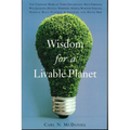 Wisdom for a Livable Planet: The Visionary Work of Terri Swearingen, Dave Foreman, Wes Jackson, Helena Norberg-Hodge, Werner Fornos, Herman Daly, Step - Paperback
