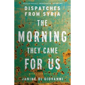 The Morning They Came for Us: Dispatches from Syria