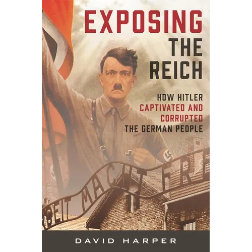 Exposing the Reich: How Hitler Captivated and Corrupted the German People
