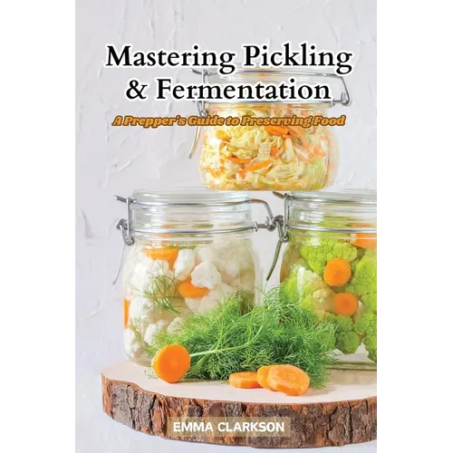 Mastering Pickling & Fermentation: A prepper's guide to preserving food - Paperback