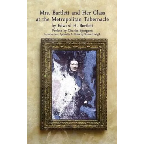 Mrs Bartlett And Her Class at the Metropolitan Tabernacle: A Biography by Her Son Edward Bartlett - Paperback