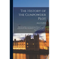 The History of the Gunpowder Plot: With Several Historical Circumstances Prior to That Event, Connecting the Plots of the Roman Catholics to Re-Establ