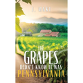 The Grapes Didn't Know it Was Pennsylvania - Hardcover