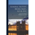 Admiral Sir P.B.V. Broke, Bart., K.C.B., etc.: A Memoir