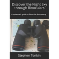Discover the Night Sky through Binoculars: A systematic guide to Binocular Astronomy - Paperback