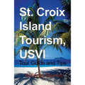 St. Croix Island Tourism, USVI: Tour Guide and Tips - Paperback