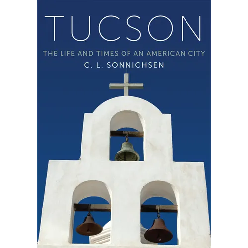 Tucson: The Life and Times of an American City