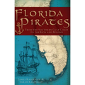 Florida Pirates: From the Southern Gulf Coast to the Keys and Beyond - Paperback