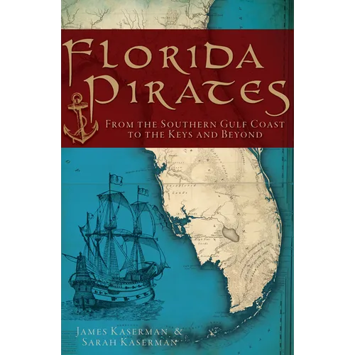 Florida Pirates: From the Southern Gulf Coast to the Keys and Beyond - Paperback