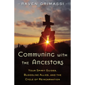 Communing with the Ancestors: Your Spirit Guides, Bloodline Allies, and the Cycle of Reincarnation - Paperback