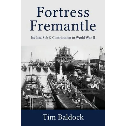 Fortress Fremantle: Its Lost Sub & Contribution to World War II