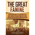 The Great Famine: A Captivating Guide to the History of the Great Hunger in Ireland from 1845 to 1849 and How the Irish Potato Famine Was Solved - Paperback