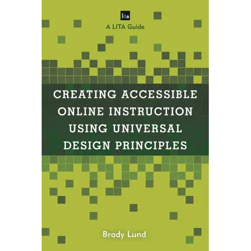 Creating Accessible Online Instruction Using Universal Design Principles: A Lita Guide - Paperback
