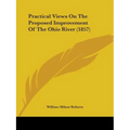 Practical Views On The Proposed Improvement Of The Ohio River (1857)