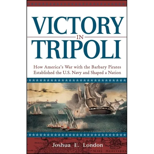 Victory in Tripoli: How America's War with the Barbary Pirates Established the U.S. Navy and Shaped a Nation - Paperback
