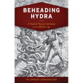 Beheading Hydra: A Radical Plan for Christians in an Atheistic Age - Paperback