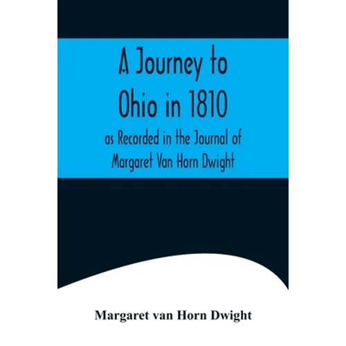 A Journey to Ohio in 1810, as Recorded in the Journal of Margaret Van Horn Dwight