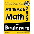 ATI TEAS 6 Math for Beginners: The Ultimate Step by Step Guide to Preparing for the ATI TEAS 6 Math Test - Paperback