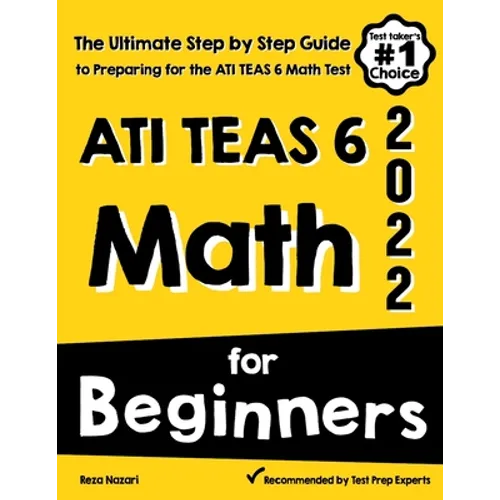 ATI TEAS 6 Math for Beginners: The Ultimate Step by Step Guide to Preparing for the ATI TEAS 6 Math Test - Paperback