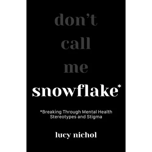 Snowflake: Breaking Through Mental Health Stereotypes and Stigma - Paperback