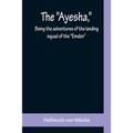 The "Ayesha," being the adventures of the landing squad of the "Emden"