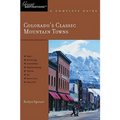 Explorer's Guide Colorado's Classic Mountain Towns: A Great Destination: Aspen, Breckenridge, Crested Butte, Steamboat Springs, Telluride, Vail & Wint